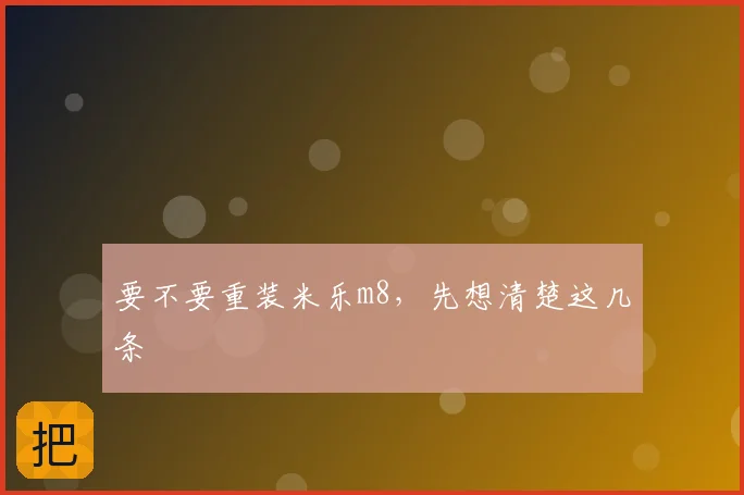 要不要重装米乐m8，先想清楚这几条